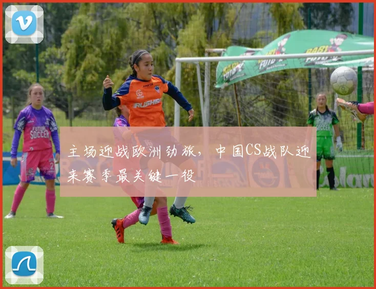 主场迎战欧洲劲旅，中国CS战队迎来赛季最关键一役