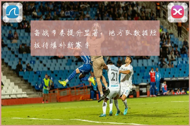备战节奏提升显著，地方队数据短板待填补新赛季